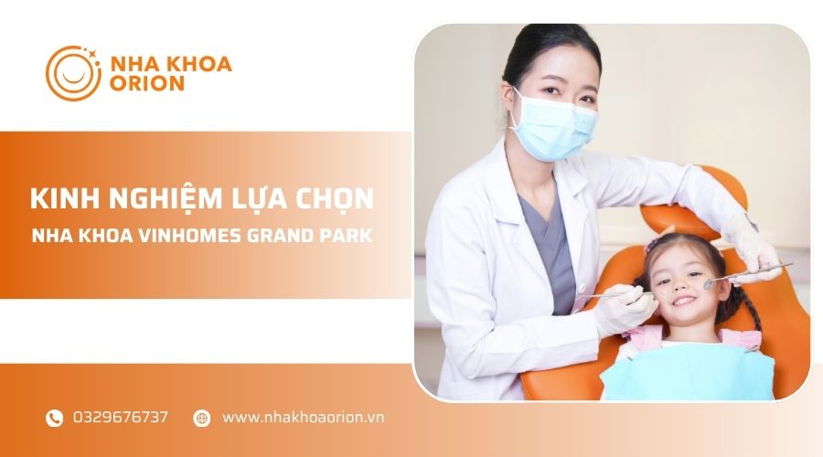 Kinh nghiệm lựa chọn nha khoa Vinhomes Grand Park uy tín