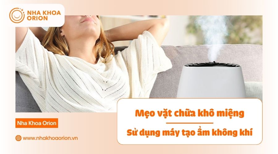 D&ugrave;ng m&aacute;y tạo ẩm kh&ocirc;ng kh&iacute; để giảm t&igrave;nh trạng kh&ocirc; miệng