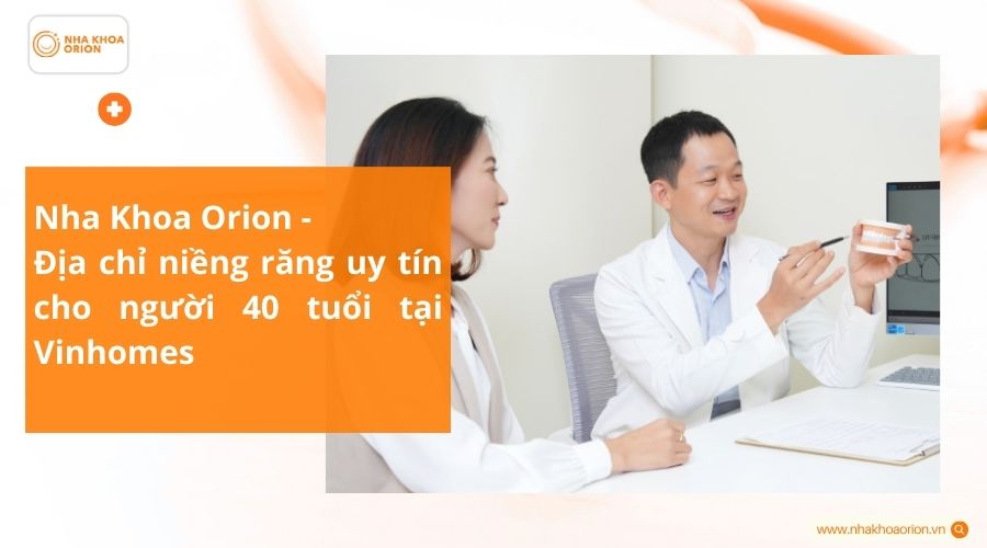 Nha Khoa Orion - Địa chỉ niềng răng uy t&iacute;n cho người 40 tuổi tại Vinhomes