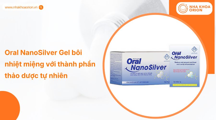 Oral NanoSilver Gel bôi nhiệt miệng với thành phần thảo dược tự nhiên
