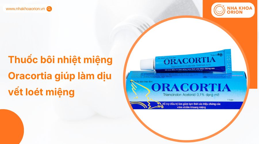 Thuốc bôi nhiệt miệng Oracortia giúp làm dịu vết loét miệng